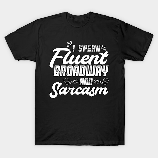 I Speak Fluent Broadway And Sarcasm - Theater - Theatre T-Shirt by Peco-Designs